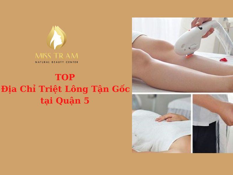TOP 10 Địa Chỉ Triệt Lông Tận Gốc Quận 5 Tốt, Uy Tín Nhất
