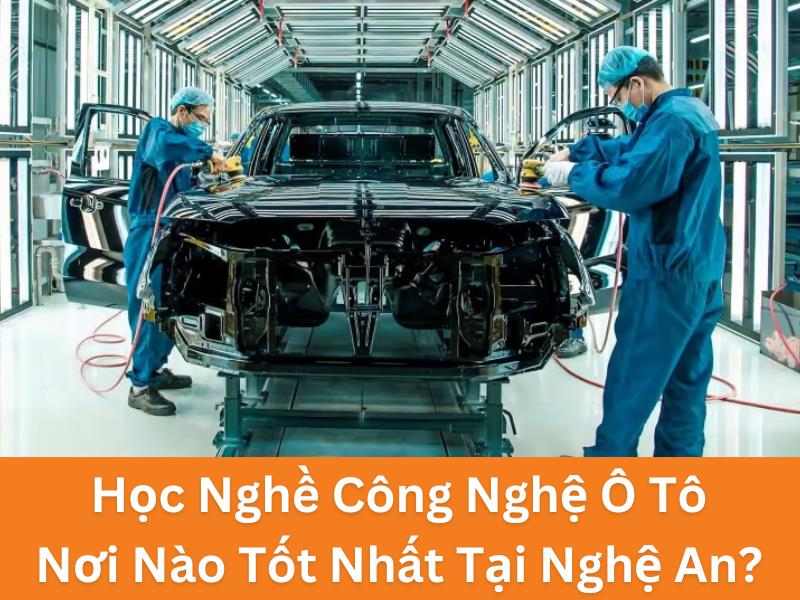 Học Công Nghệ Ô Tô Ở Nghệ An: Lựa Chọn Nào Hàng Đầu? 6 học nghề công nghệ ô tô
