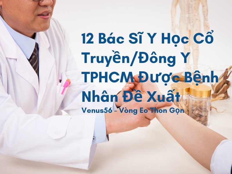 12 Bác sĩ YHCT, Bác Sĩ Đông Y Giỏi TPHCM (Sài Gòn) Uy Tín 3 12 Bác Sĩ Y Học Cổ Truyền/Đông Y TPHCM Được Bệnh Nhân Đề Xuất