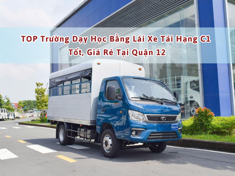 Địa Chỉ Dạy Học Bằng Lái Xe Tải Hạng C1 Tốt, Giá Rẻ Tại Quận 12 8