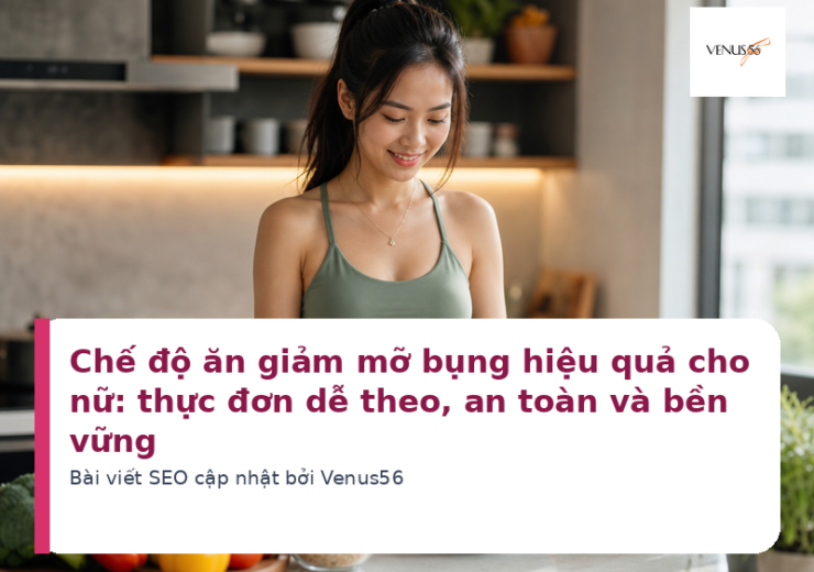 Chế độ ăn giảm mỡ bụng hiệu quả cho nữ: thực đơn dễ theo, an toàn và bền vững