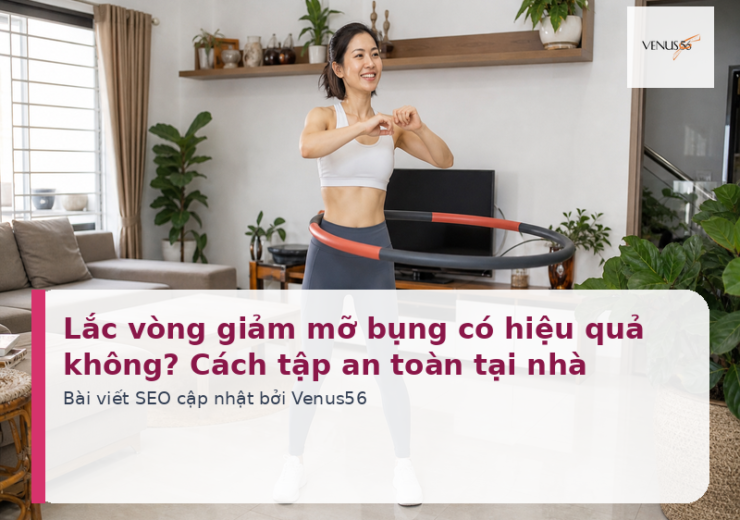 Lắc vòng giảm mỡ bụng có hiệu quả không? Cách tập an toàn tại nhà