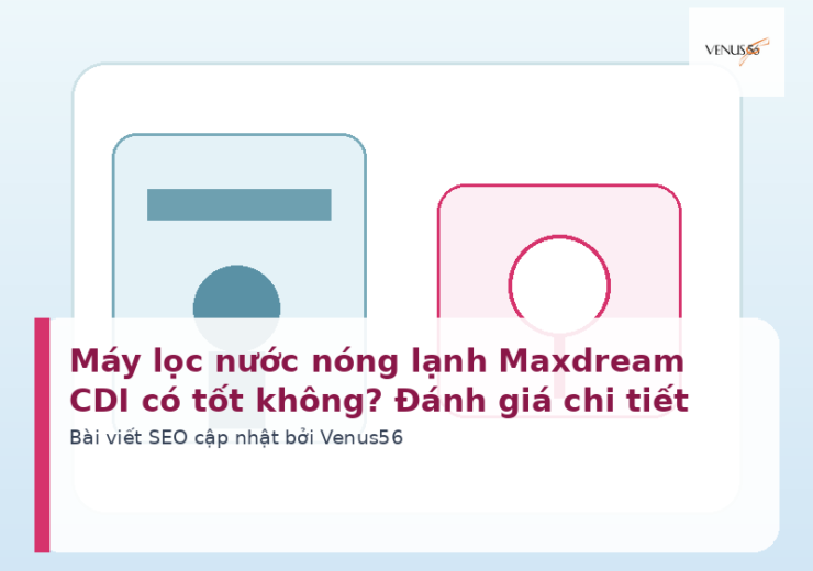 Máy lọc nước nóng lạnh Maxdream CDI có tốt không? Đánh giá chi tiết
