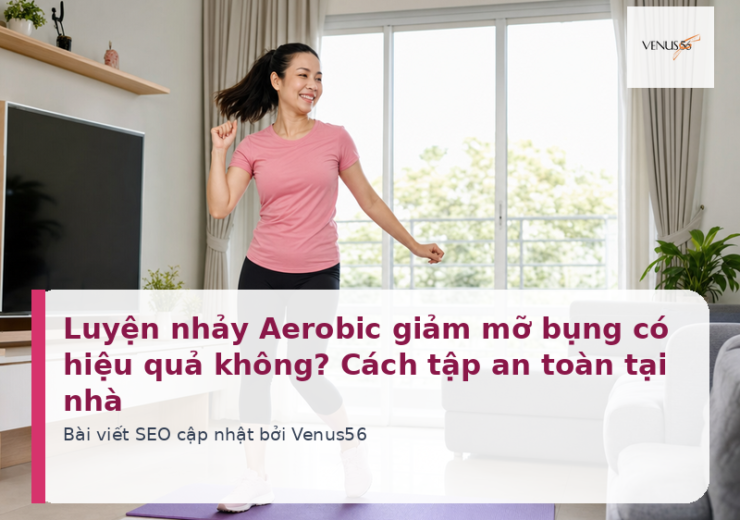 Luyện nhảy Aerobic giảm mỡ bụng có hiệu quả không? Cách tập an toàn tại nhà