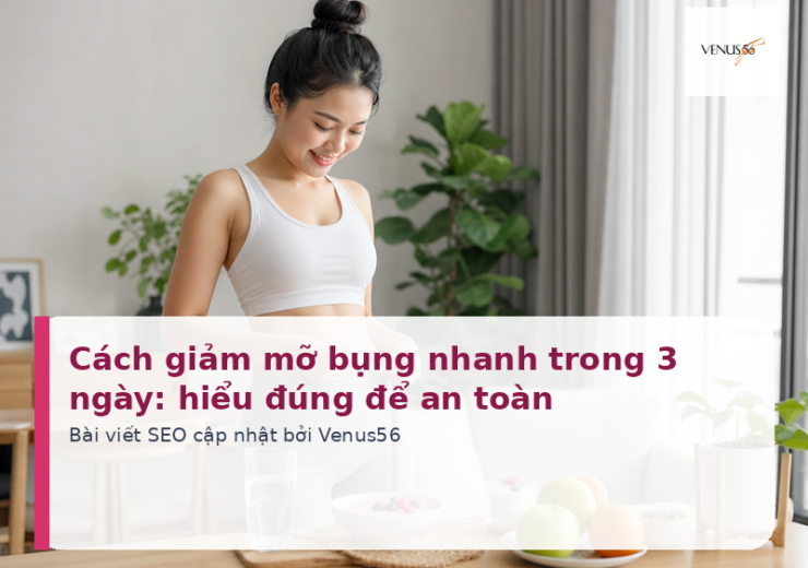 Cách giảm mỡ bụng nhanh trong 3 ngày: hiểu đúng để an toàn