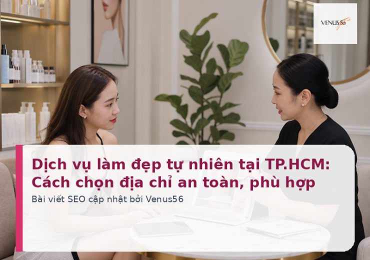 Dịch vụ làm đẹp tự nhiên tại TP.HCM: Cách chọn địa chỉ an toàn, phù hợp