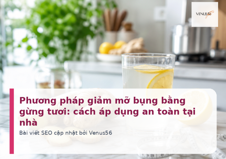 Phương pháp giảm mỡ bụng bằng gừng tươi: cách áp dụng an toàn tại nhà