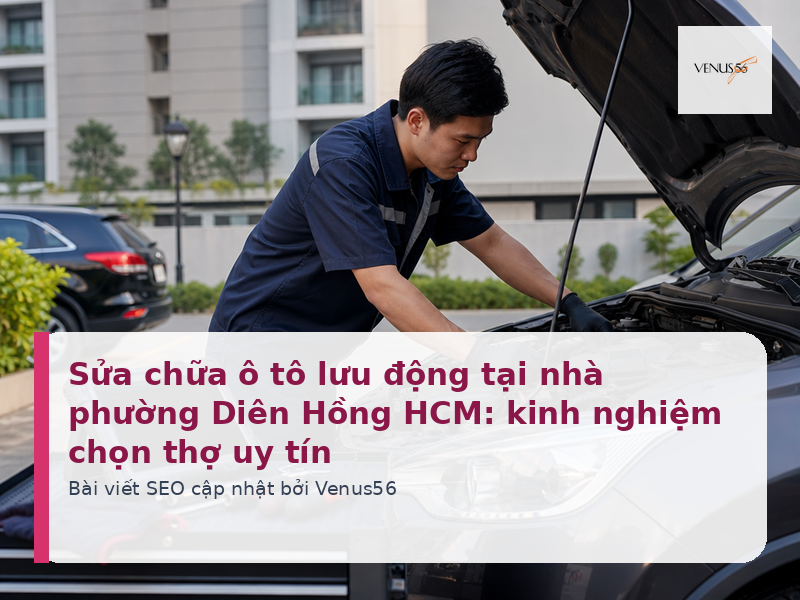 Sửa chữa ô tô lưu động tại nhà phường Diên Hồng HCM: kinh nghiệm chọn thợ uy tín
