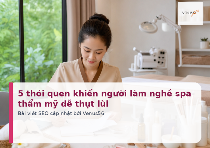 5 thói quen khiến người làm nghề spa thẩm mỹ dễ thụt lùi