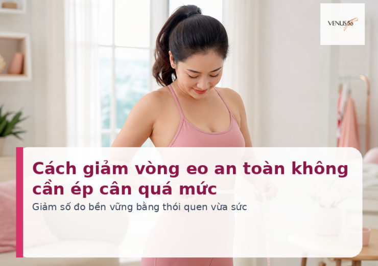 Cách giảm vòng eo an toàn không cần ép cân quá mức - Venus56