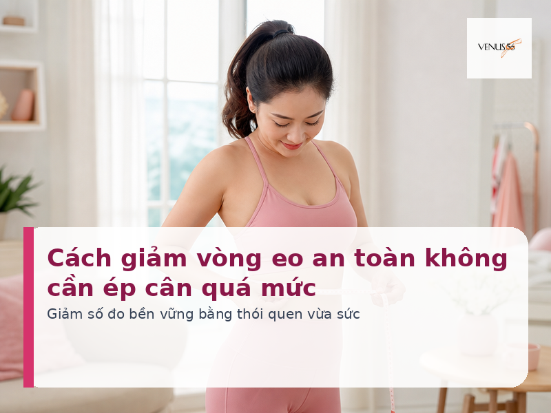 Cách giảm vòng eo an toàn không cần ép cân quá mức - Venus56