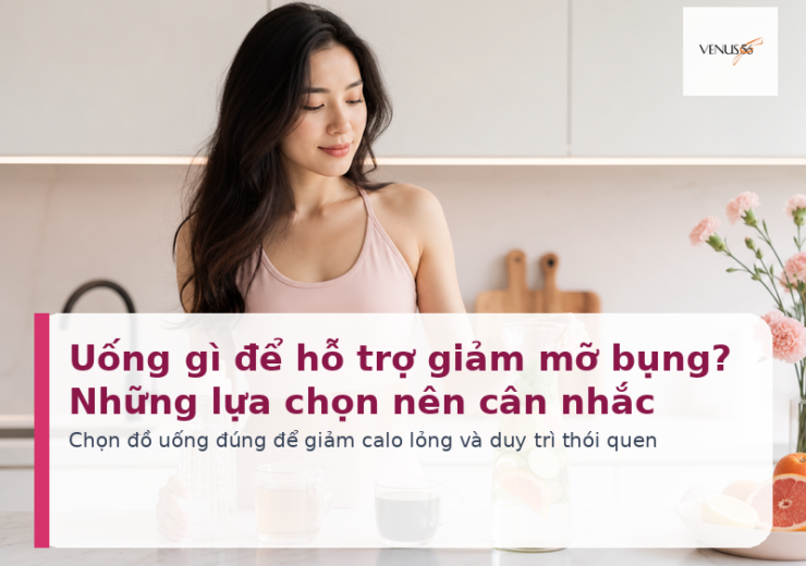 Uống gì để hỗ trợ giảm mỡ bụng và giảm calo lỏng - Venus56