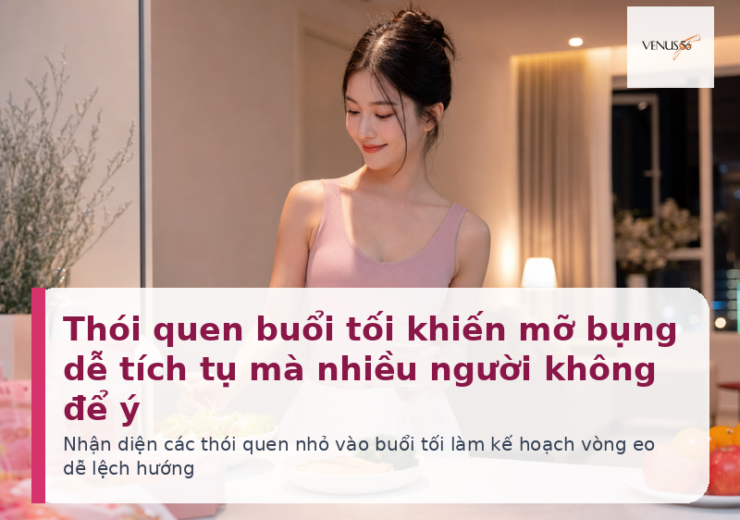 Thói quen buổi tối khiến mỡ bụng dễ tích tụ và cách điều chỉnh an toàn - Venus56