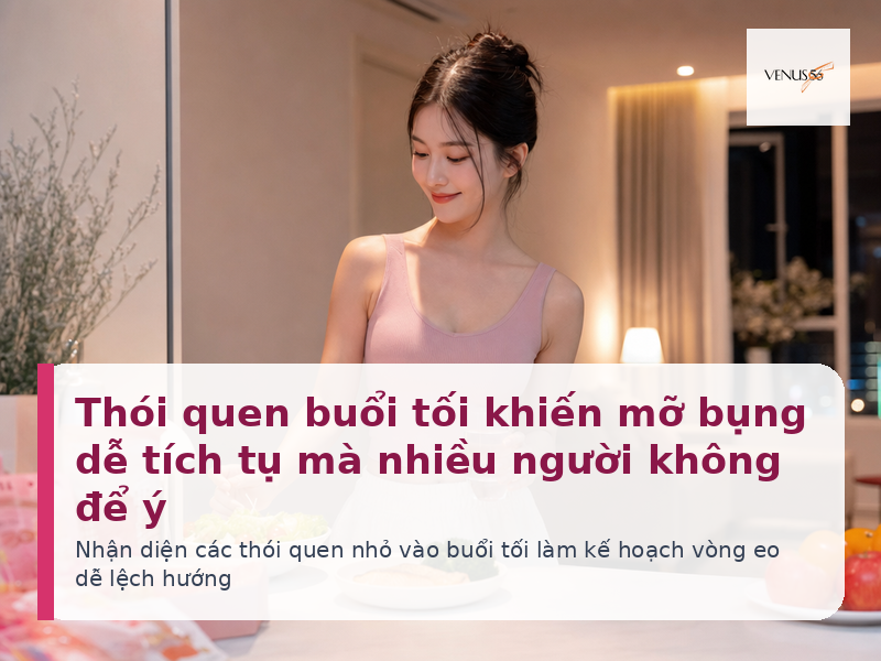 Thói quen buổi tối khiến mỡ bụng dễ tích tụ mà nhiều người không để ý 2 Thói quen buổi tối khiến mỡ bụng dễ tích tụ và cách điều chỉnh an toàn - Venus56