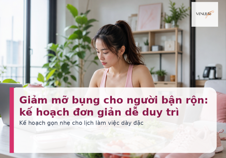 Giảm mỡ bụng cho người bận rộn với kế hoạch đơn giản dễ duy trì - Venus56