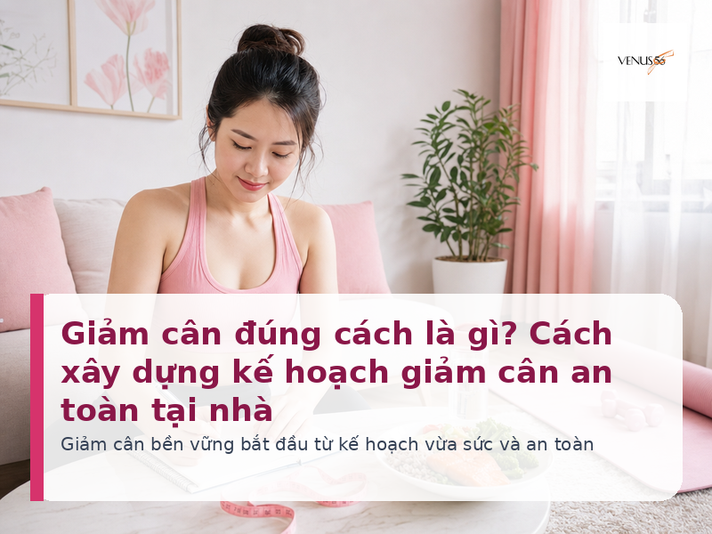 Giảm cân đúng cách là gì và cách xây dựng kế hoạch an toàn tại nhà