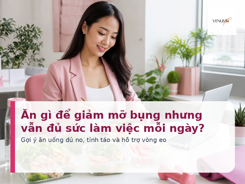 Ăn gì để giảm mỡ bụng nhưng vẫn đủ sức làm việc mỗi ngày? 2 Ăn gì để giảm mỡ bụng nhưng vẫn đủ sức làm việc mỗi ngày - Venus56