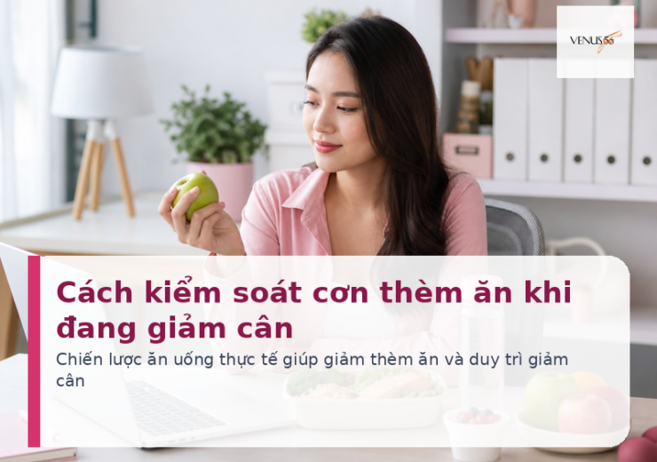 Cách kiểm soát cơn thèm ăn khi đang giảm cân - Venus56