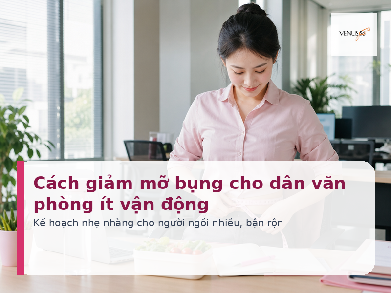 Cách giảm mỡ bụng cho dân văn phòng ít vận động - Venus56