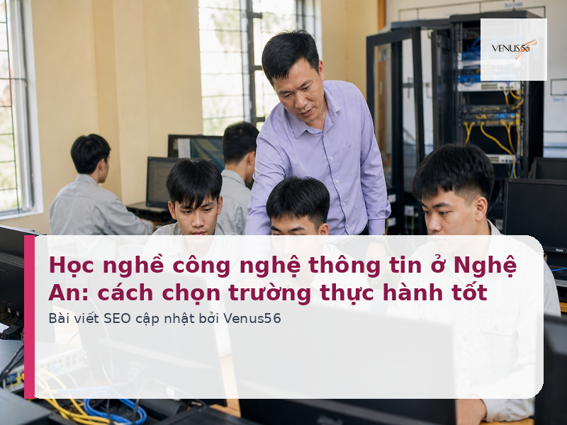 Học nghề công nghệ thông tin ở Nghệ An: cách chọn trường thực hành tốt