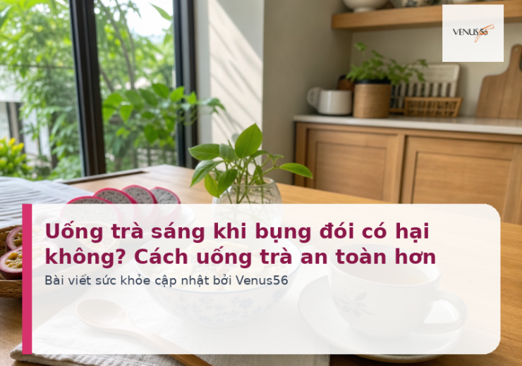 Uống trà sáng khi bụng đói có hại không? Cách uống trà an toàn hơn