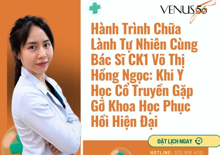Hành Trình Chữa Lành Tự Nhiên Cùng Bác Sĩ CK1 Võ Thị Hồng Ngọc: Khi Y Học Cổ Truyền Gặp Gỡ Khoa Học Phục Hồi Hiện Đại