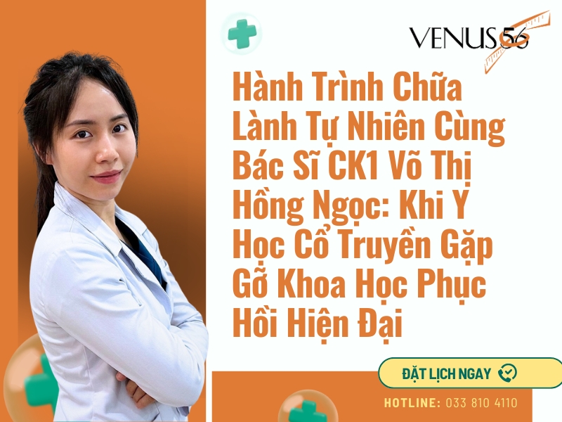 Hành Trình Chữa Lành Tự Nhiên Cùng Bác Sĩ CK1 Võ Thị Hồng Ngọc: Khi Y Học Cổ Truyền Gặp Gỡ Khoa Học Phục Hồi Hiện Đại