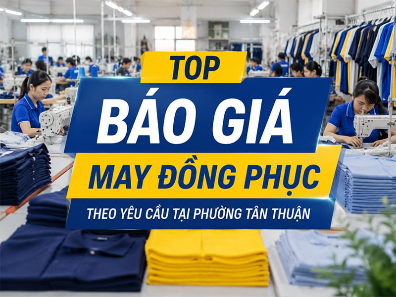 Báo giá may đồng phục theo yêu cầu tại Phường Tân Thuận 13 Báo giá may đồng phục theo yêu cầu tại Phường Tân Thuận 13